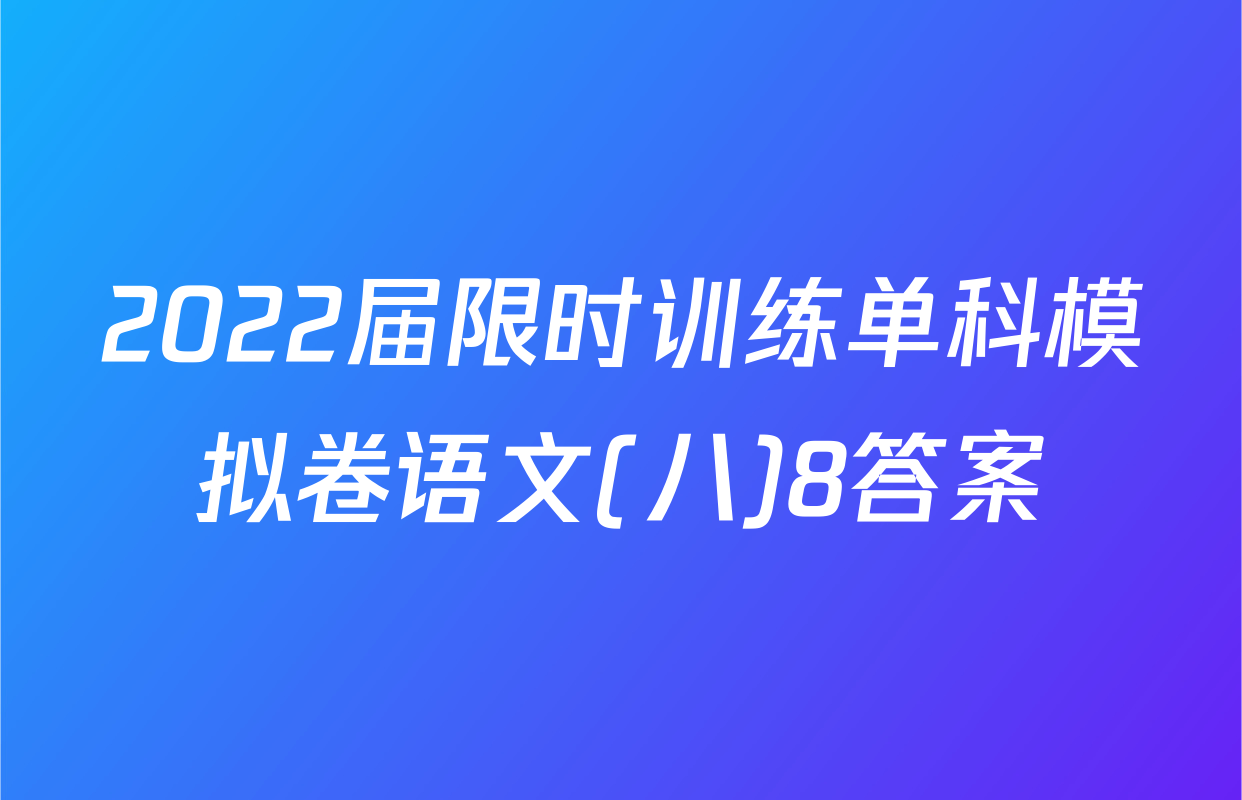 2022届限时训练单科模拟卷语文(八)8答案
