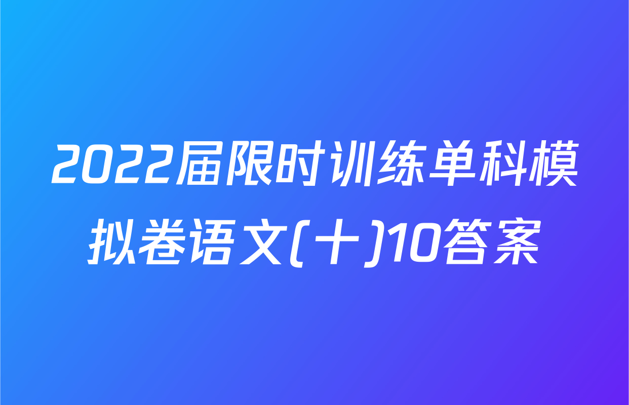 2022届限时训练单科模拟卷语文(十)10答案