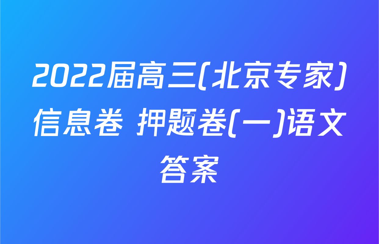 2022届高三(北京专家)信息卷 押题卷(一)语文答案