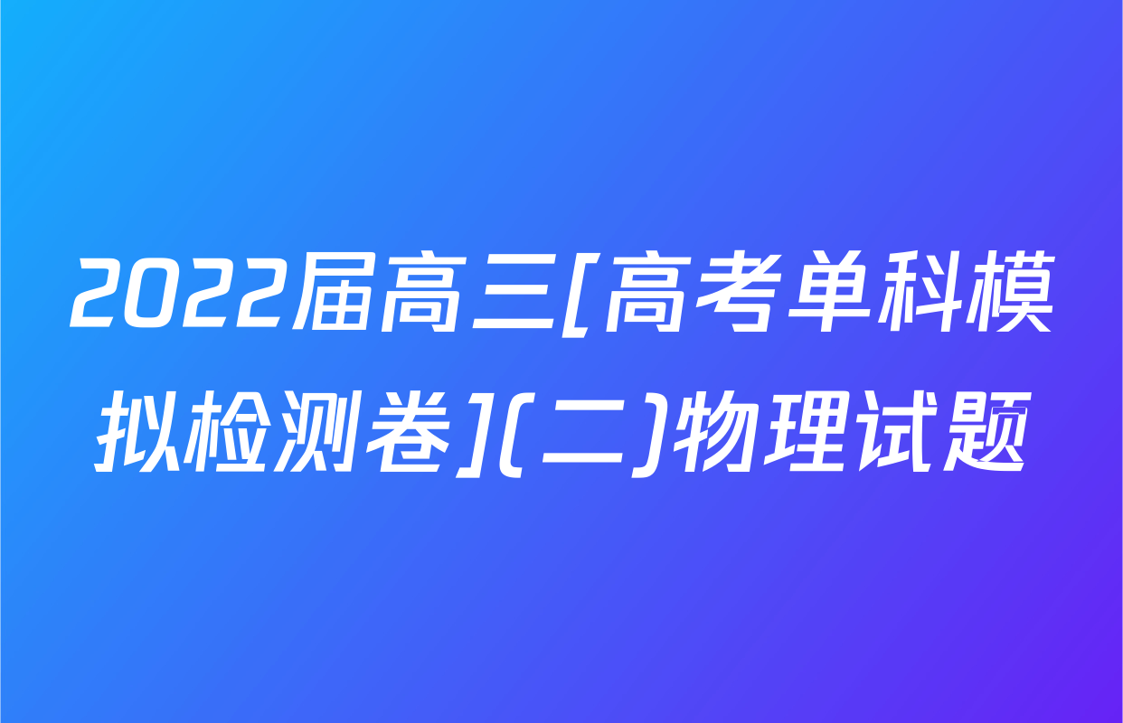 2022届高三[高考单科模拟检测卷](二)物理试题