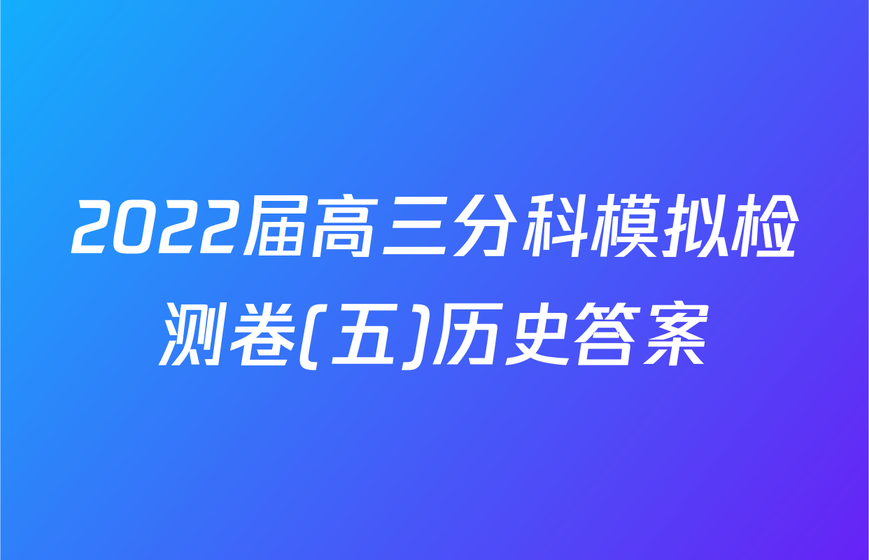 2022届高三分科模拟检测卷(五)历史答案