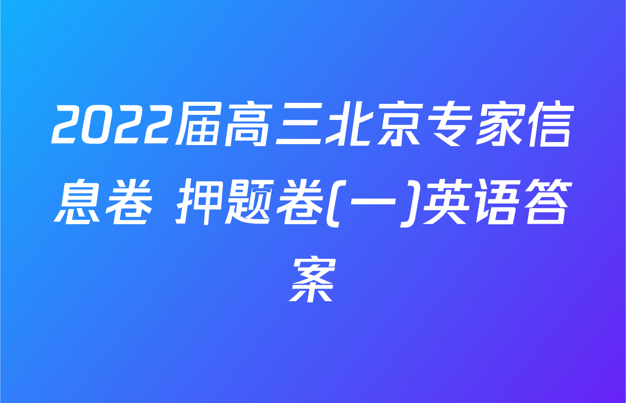 2022届高三北京专家信息卷 押题卷(一)英语答案