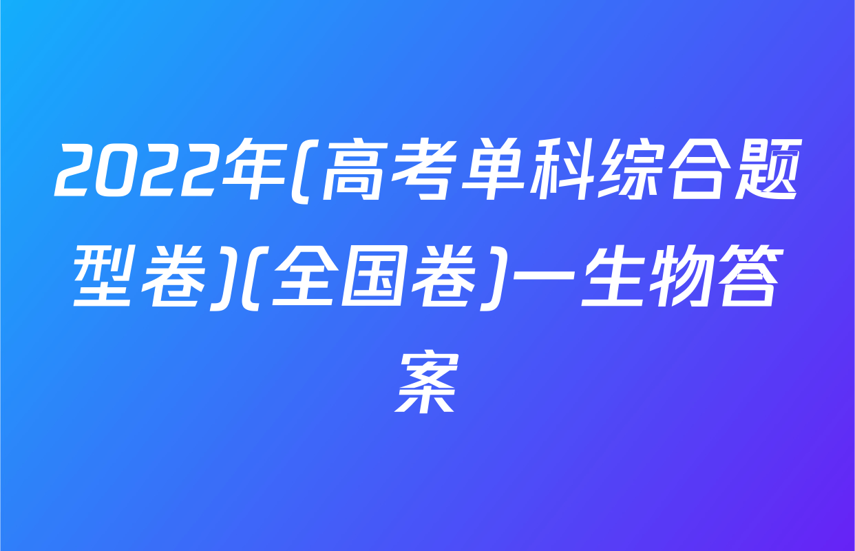 2022年(高考单科综合题型卷)(全国卷)一生物答案