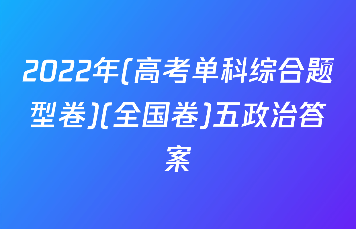2022年(高考单科综合题型卷)(全国卷)五政治答案