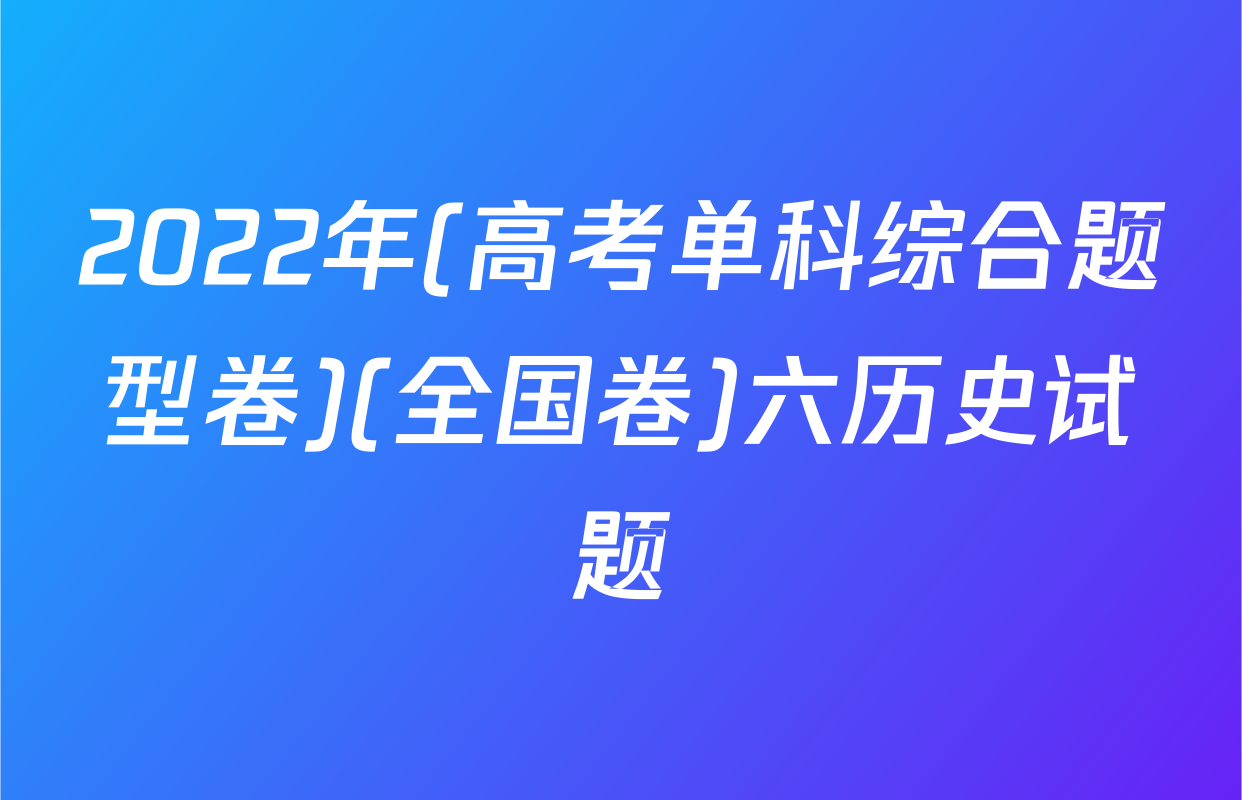 2022年(高考单科综合题型卷)(全国卷)六历史试题