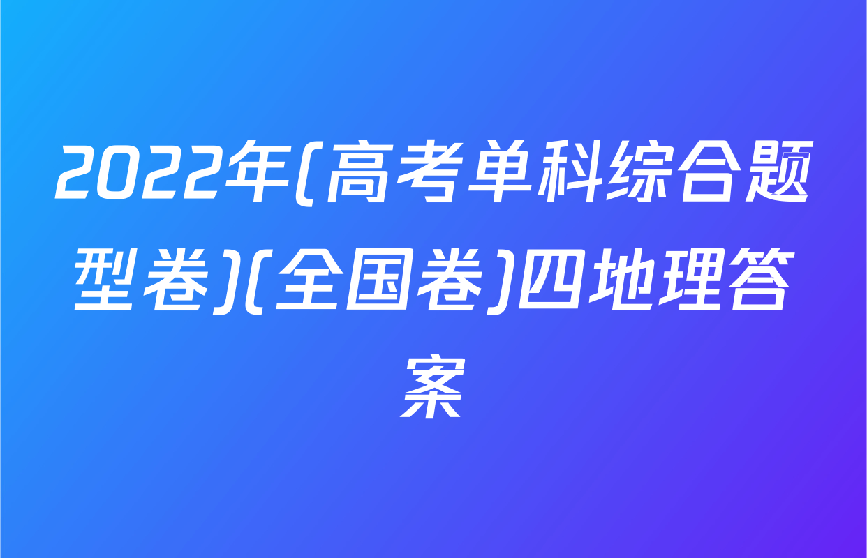 2022年(高考单科综合题型卷)(全国卷)四地理答案