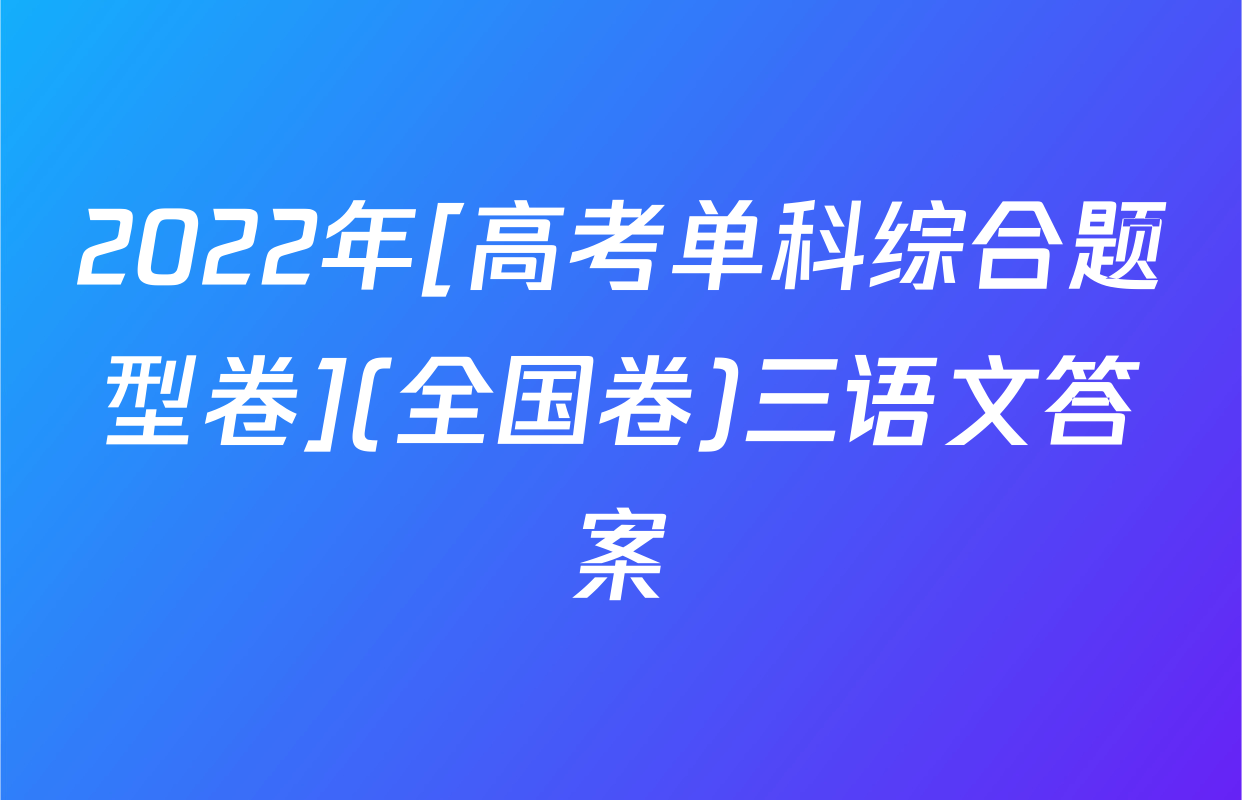 2022年[高考单科综合题型卷](全国卷)三语文答案
