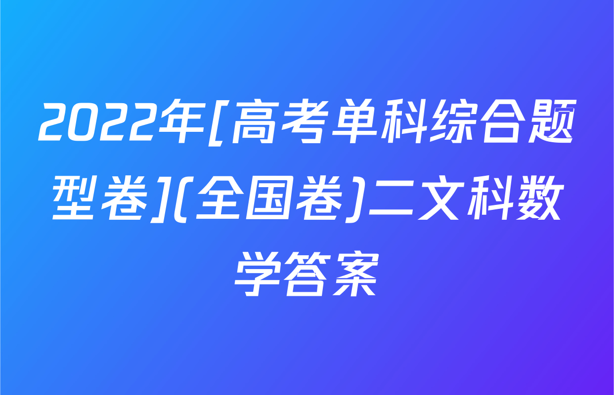 2022年[高考单科综合题型卷](全国卷)二文科数学答案