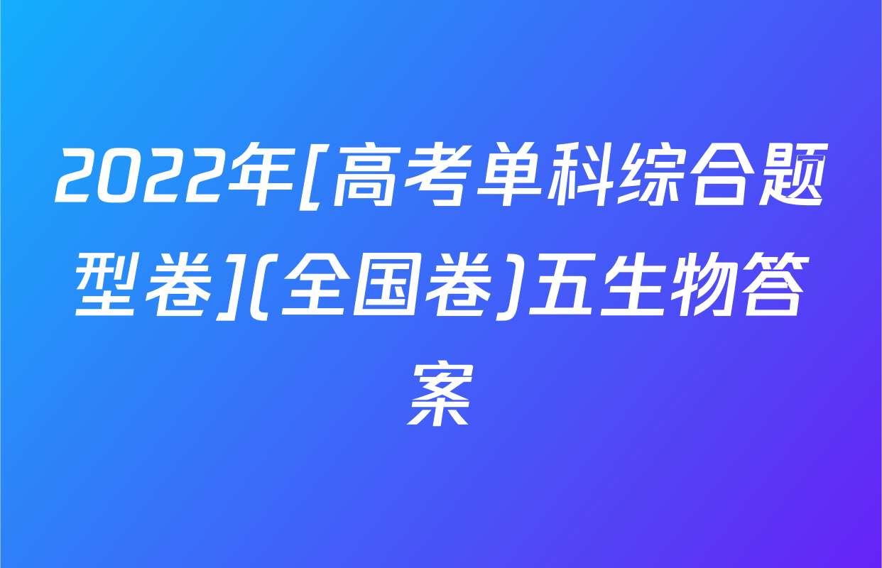 2022年[高考单科综合题型卷](全国卷)五生物答案