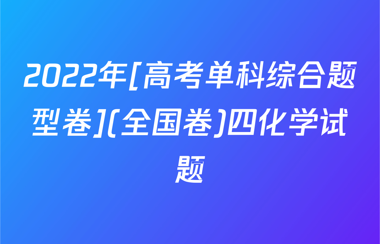 2022年[高考单科综合题型卷](全国卷)四化学试题