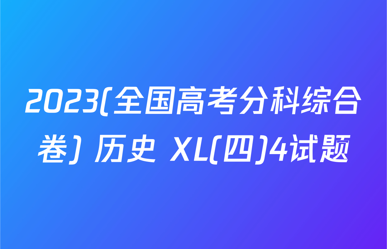 2023(全国高考分科综合卷) 历史 XL(四)4试题