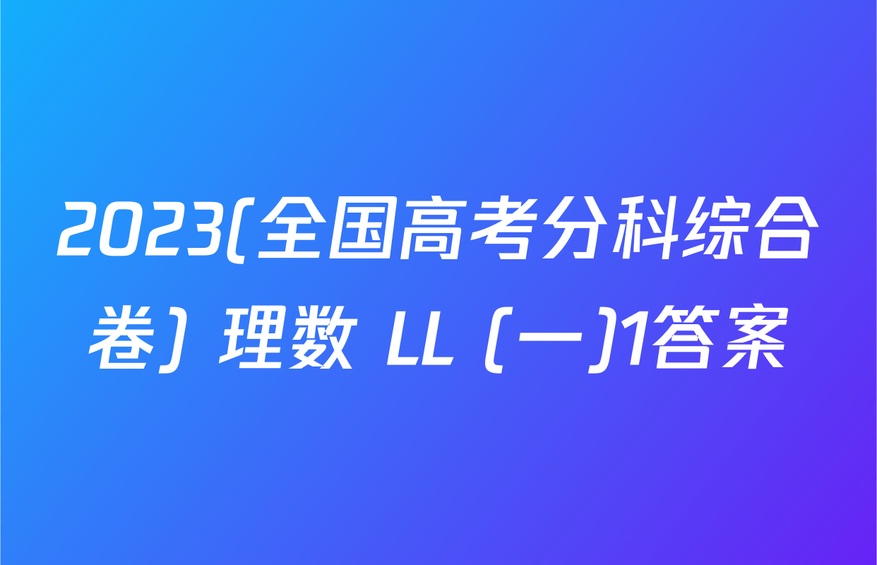 2023(全国高考分科综合卷) 理数 LL (一)1答案
