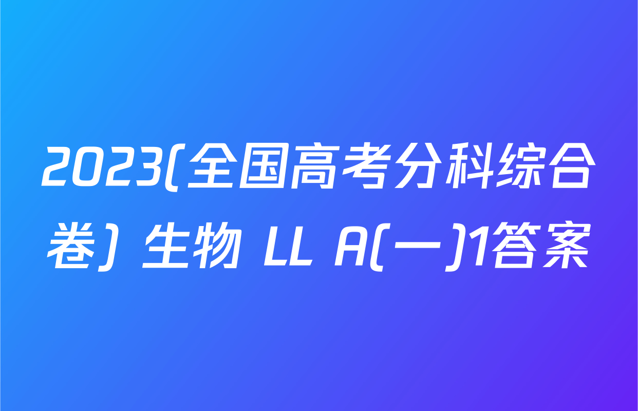2023(全国高考分科综合卷) 生物 LL A(一)1答案