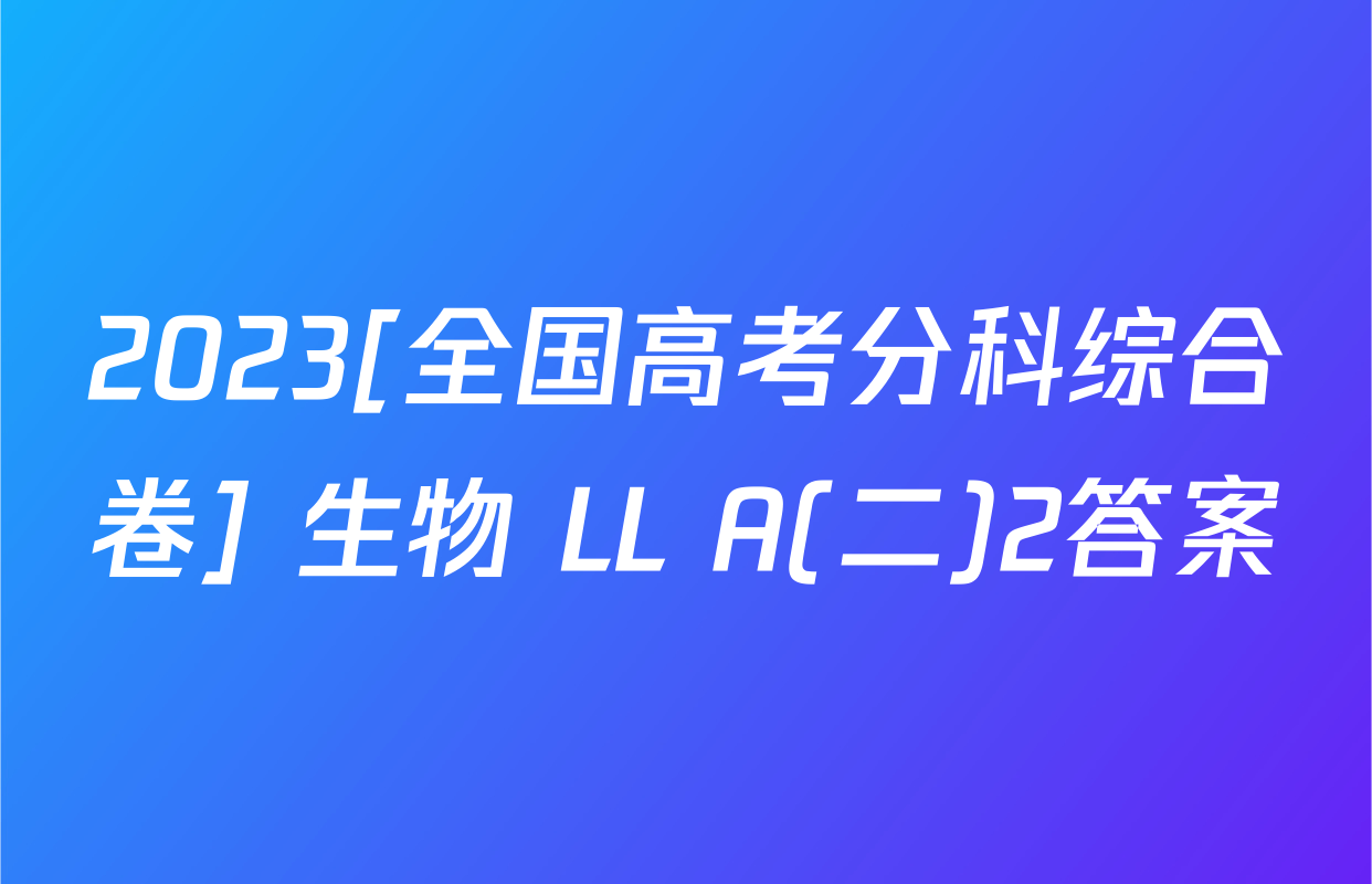 2023[全国高考分科综合卷] 生物 LL A(二)2答案