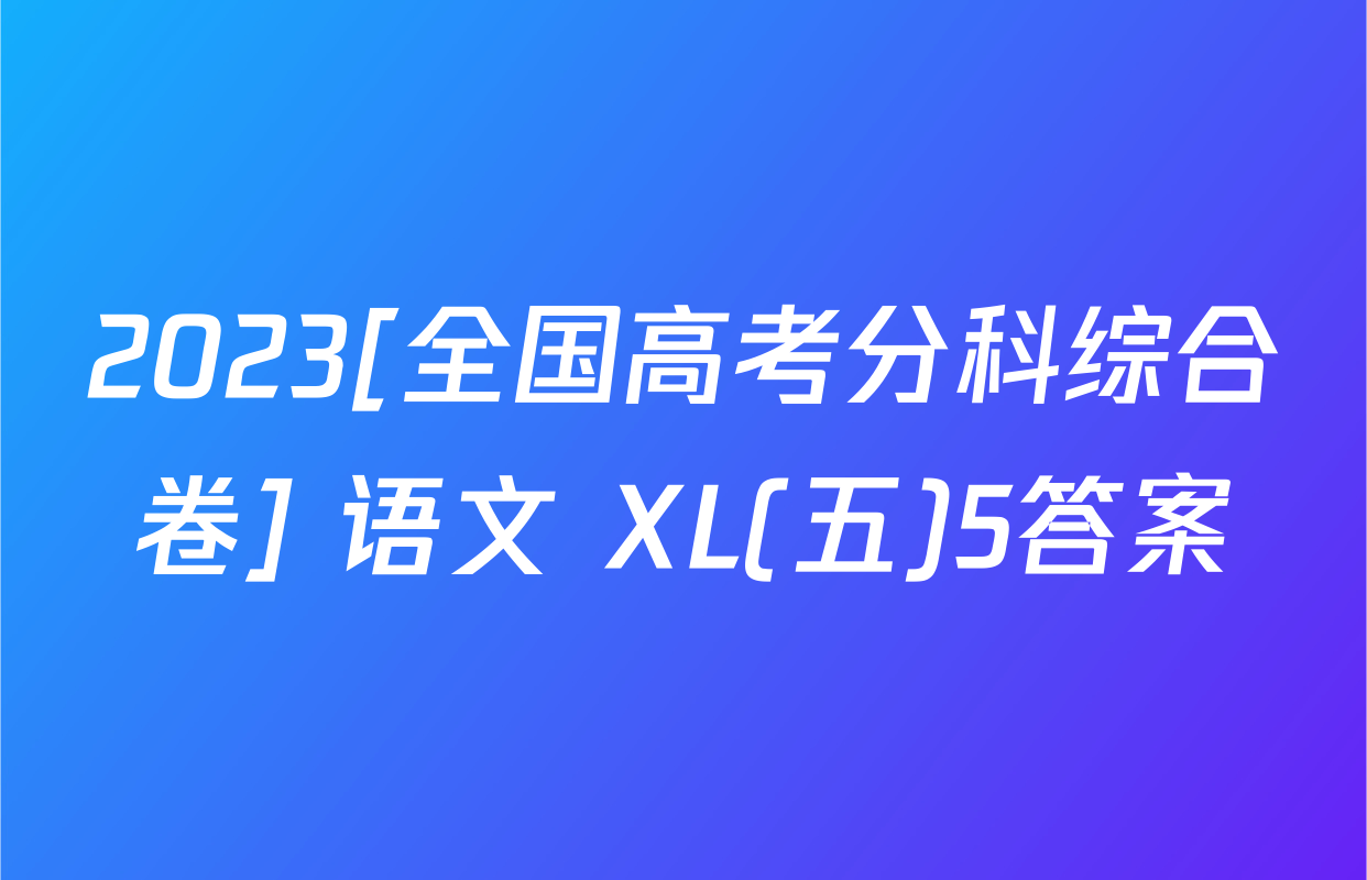 2023[全国高考分科综合卷] 语文 XL(五)5答案