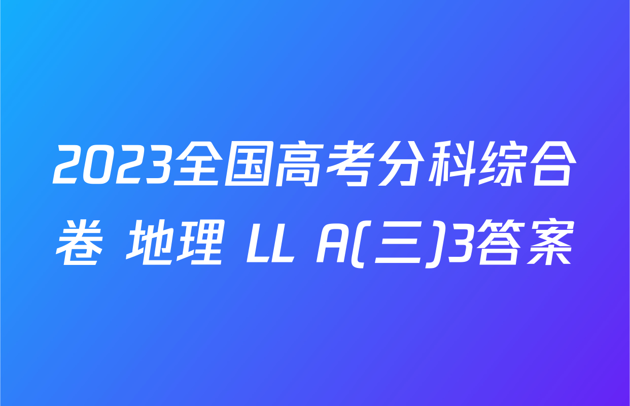 2023全国高考分科综合卷 地理 LL A(三)3答案