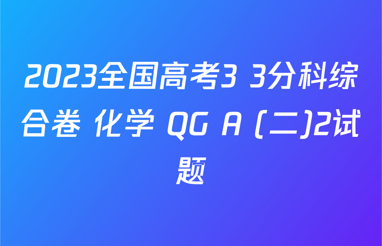 2023全国高考3+3分科综合卷 化学 QG A (二)2试题