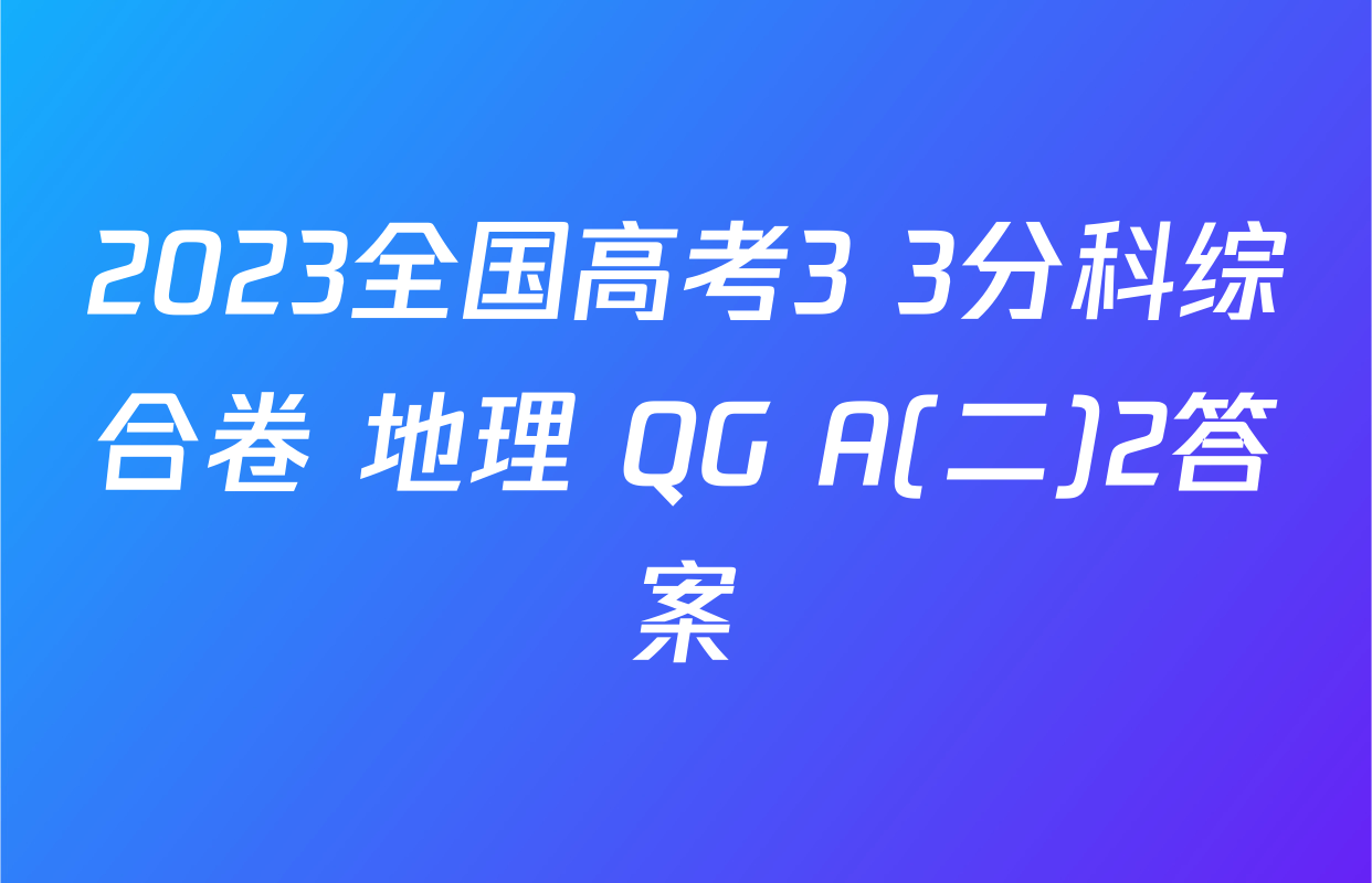 2023全国高考3+3分科综合卷 地理 QG A(二)2答案
