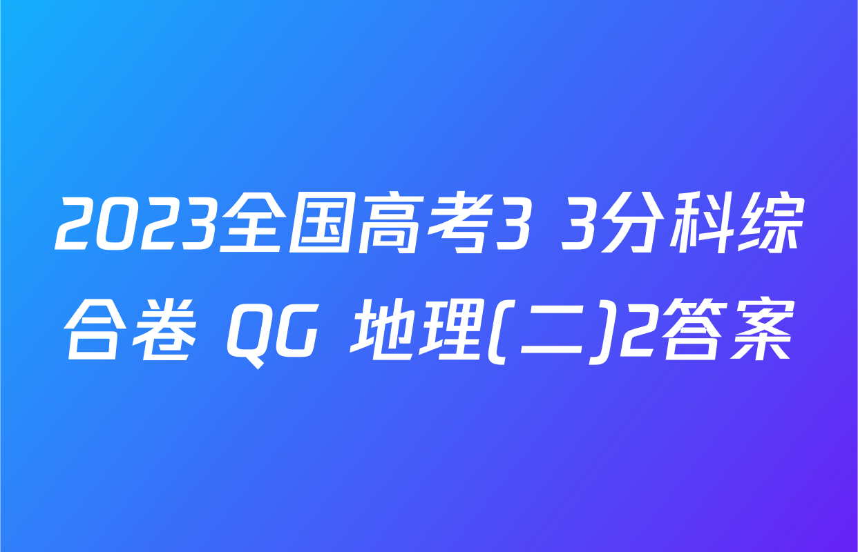 2023全国高考3+3分科综合卷 QG 地理(二)2答案