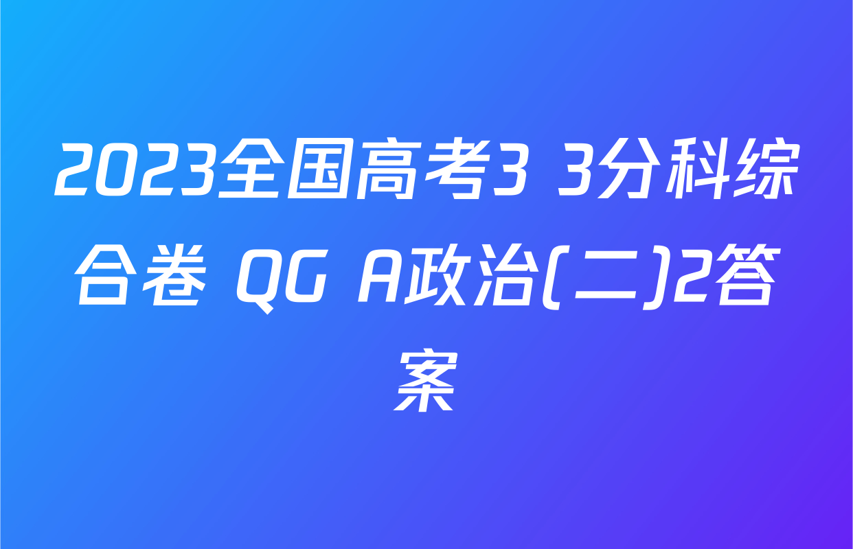2023全国高考3+3分科综合卷 QG A政治(二)2答案