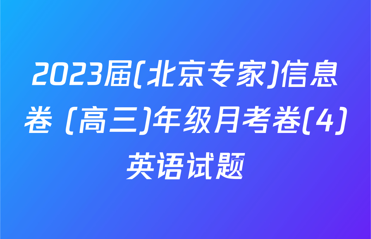2023届(北京专家)信息卷 (高三)年级月考卷(4)英语试题