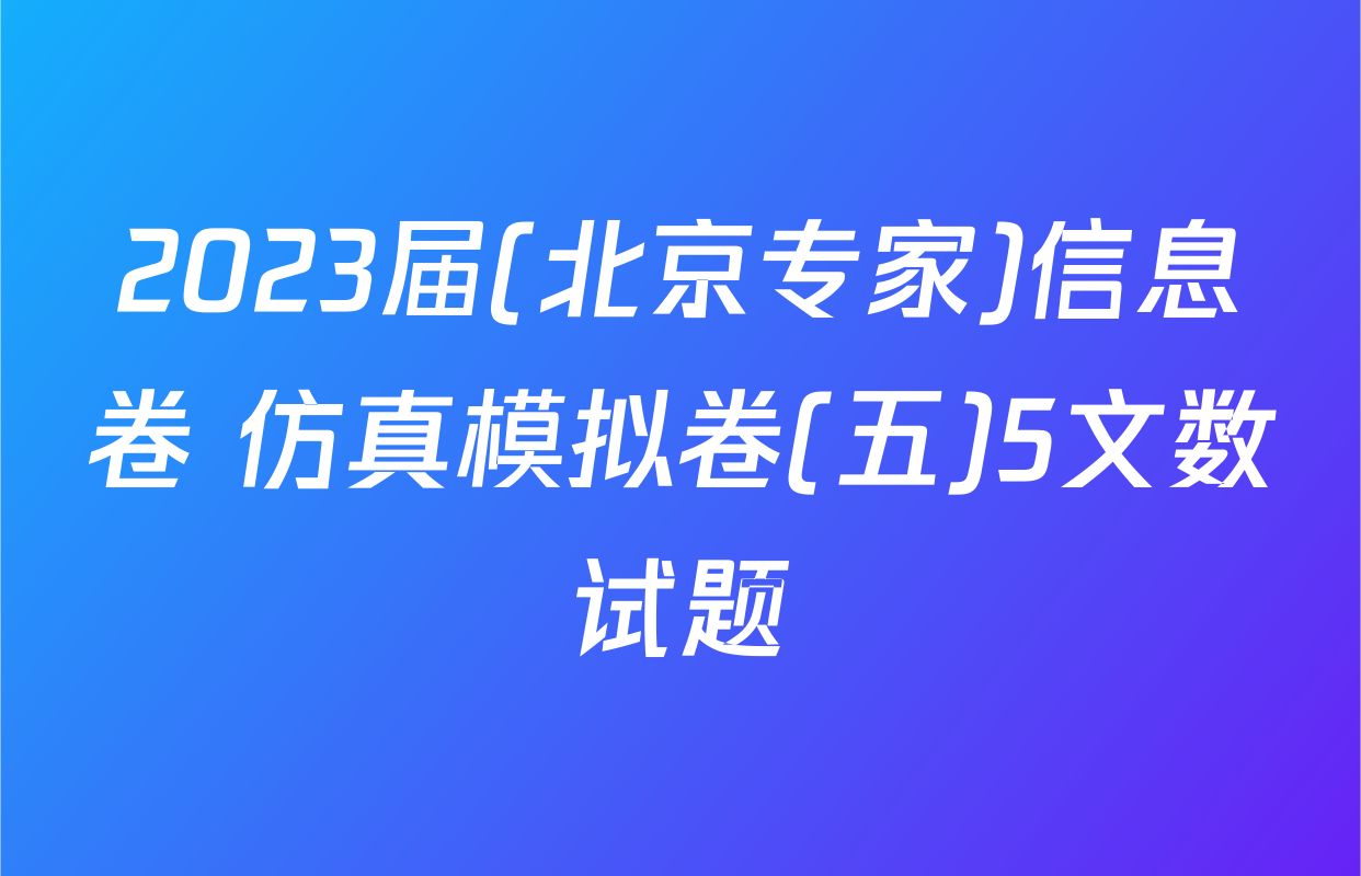 2023届(北京专家)信息卷 仿真模拟卷(五)5文数试题