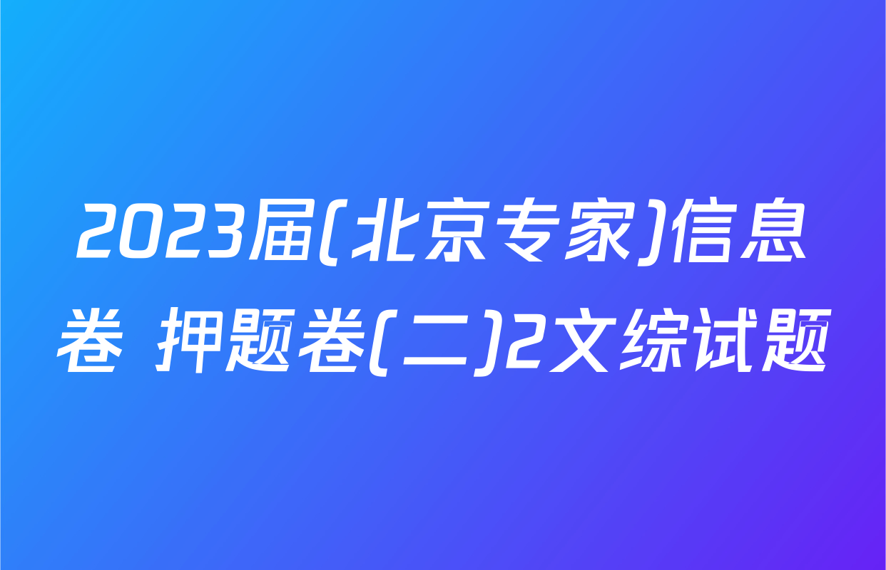 2023届(北京专家)信息卷 押题卷(二)2文综试题