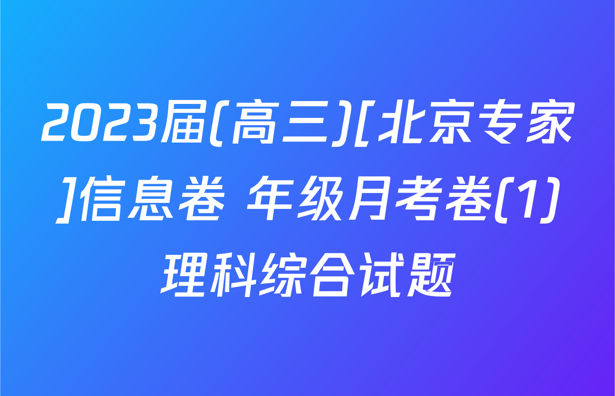 2023届(高三)[北京专家]信息卷 年级月考卷(1)理科综合试题