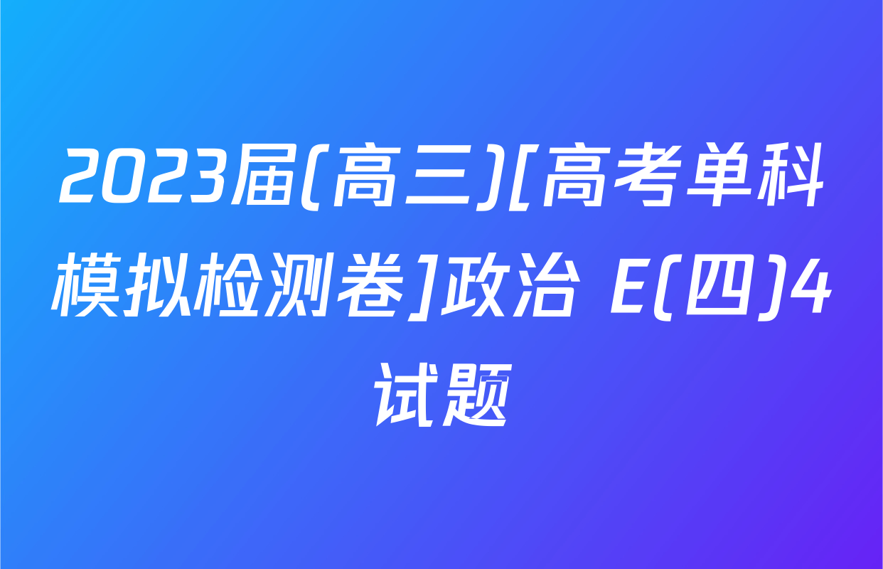 2023届(高三)[高考单科模拟检测卷]政治 E(四)4试题