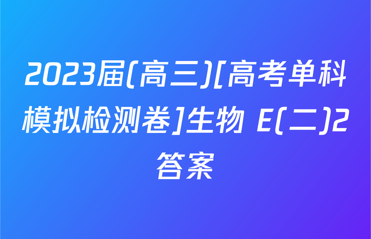 2023届(高三)[高考单科模拟检测卷]生物 E(二)2答案