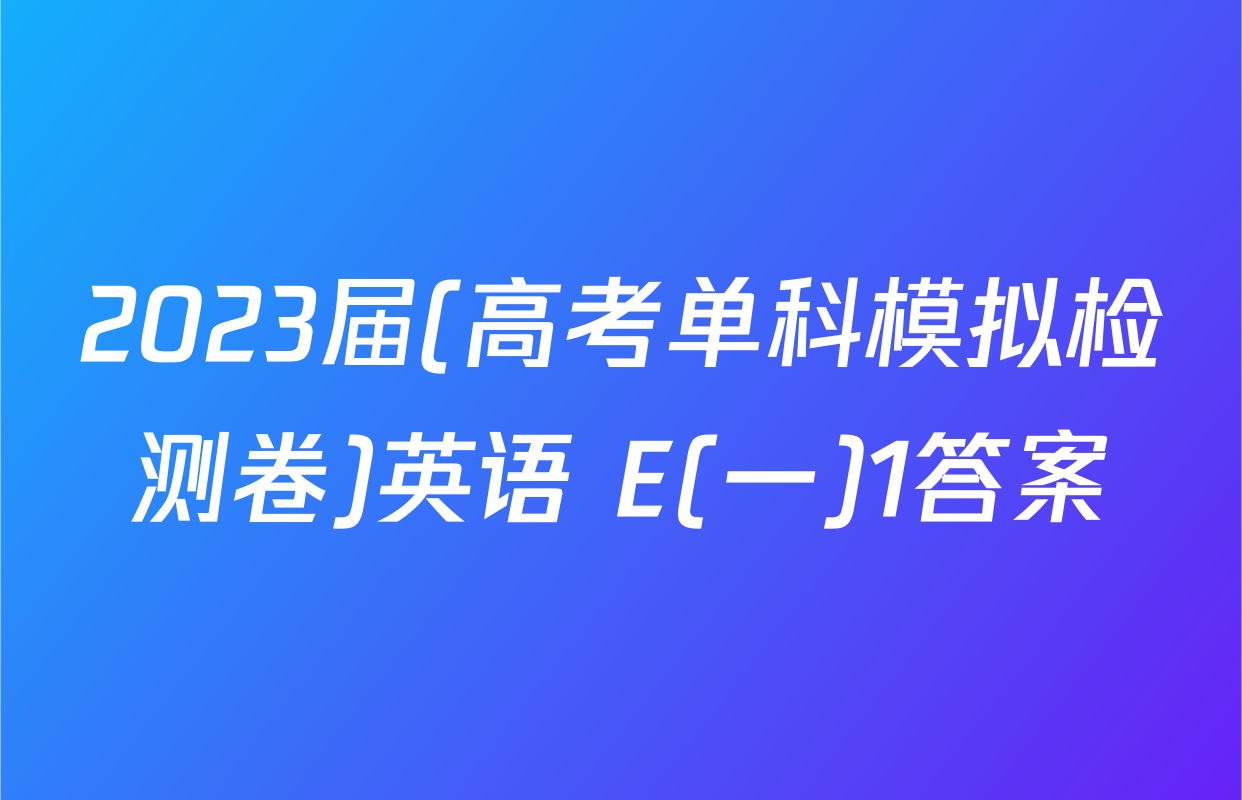 2023届(高考单科模拟检测卷)英语 E(一)1答案