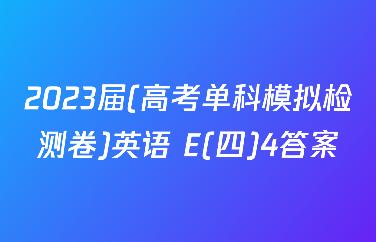 2023届(高考单科模拟检测卷)英语 E(四)4答案
