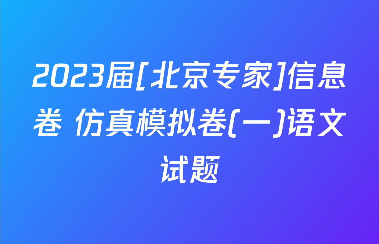 2023届[北京专家]信息卷 仿真模拟卷(一)语文试题