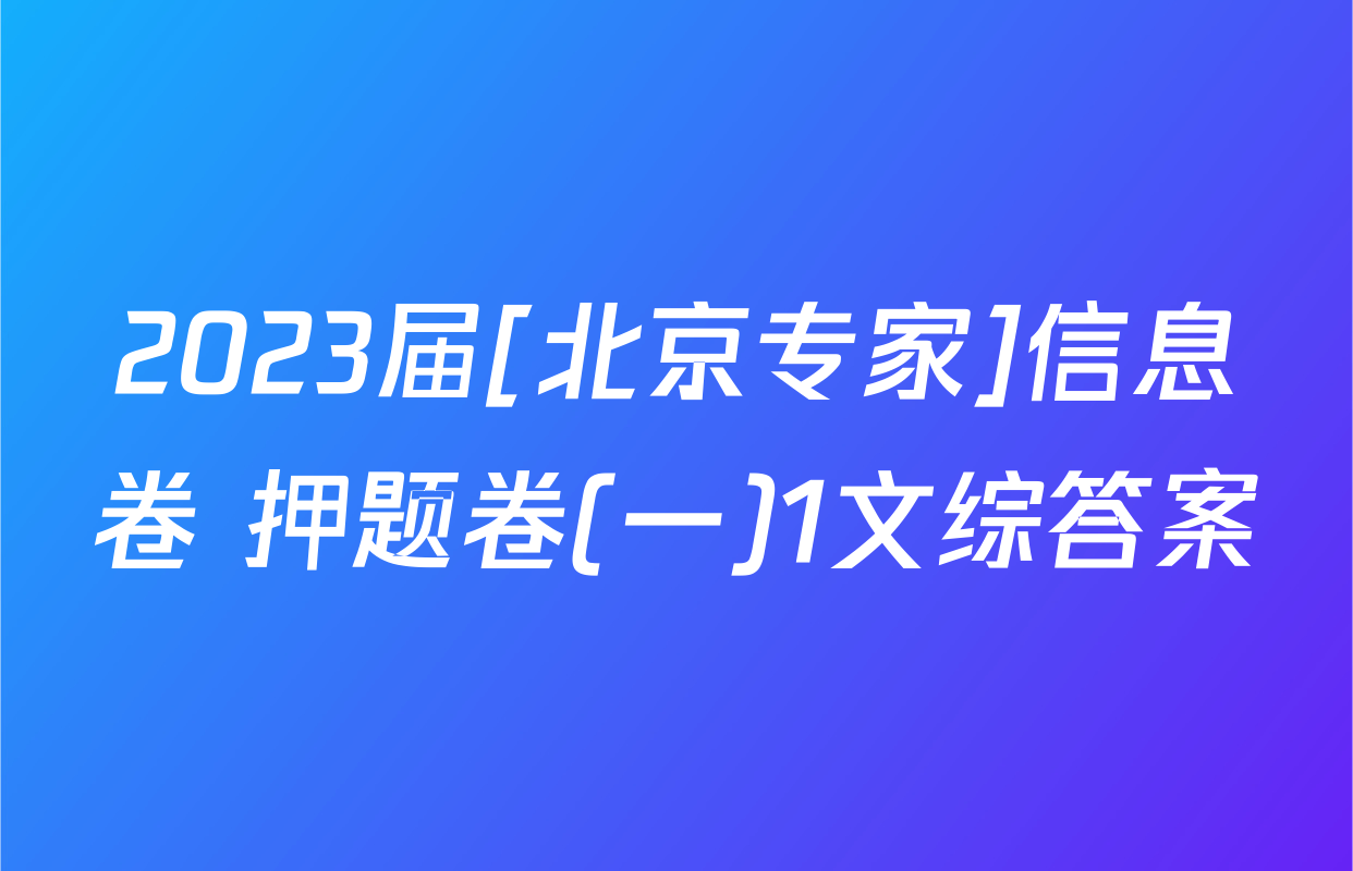 2023届[北京专家]信息卷 押题卷(一)1文综答案