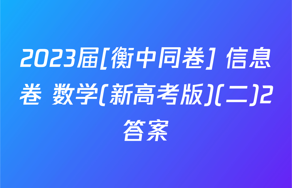 2023届[衡中同卷] 信息卷 数学(新高考版)(二)2答案