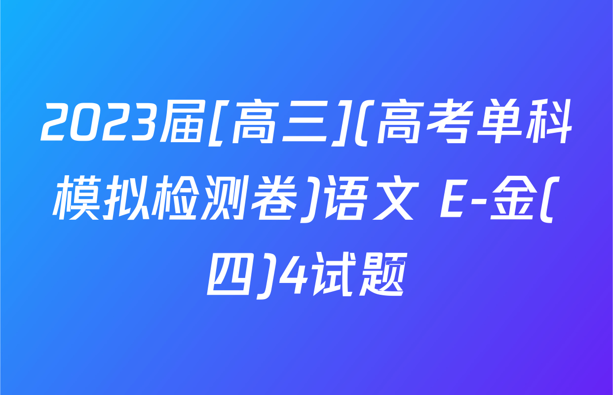 2023届[高三](高考单科模拟检测卷)语文 E-金(四)4试题