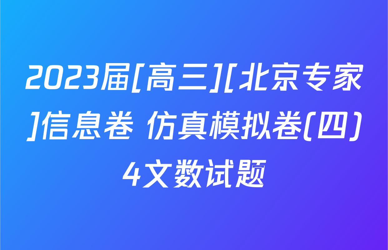 2023届[高三][北京专家]信息卷 仿真模拟卷(四)4文数试题