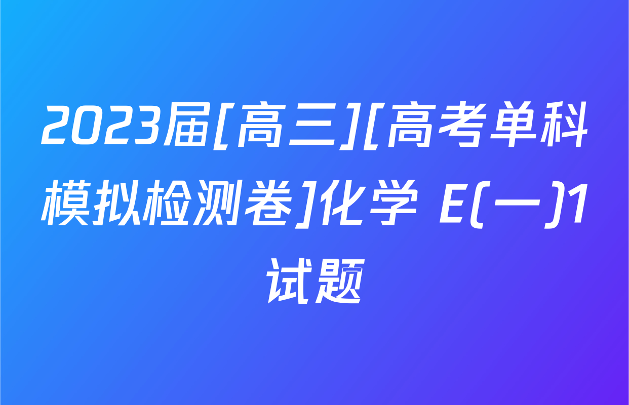 2023届[高三][高考单科模拟检测卷]化学 E(一)1试题