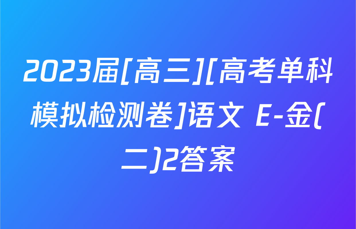 2023届[高三][高考单科模拟检测卷]语文 E-金(二)2答案