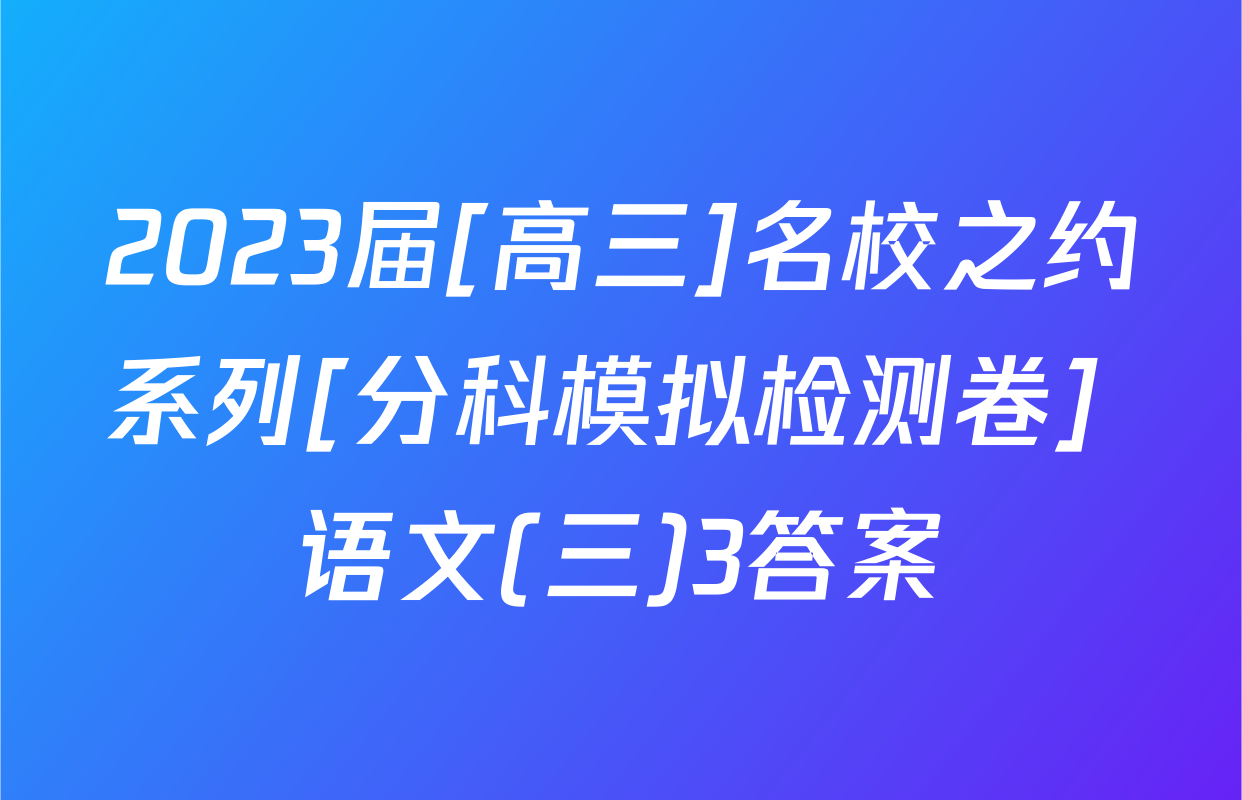 2023届[高三]名校之约系列[分科模拟检测卷] 语文(三)3答案