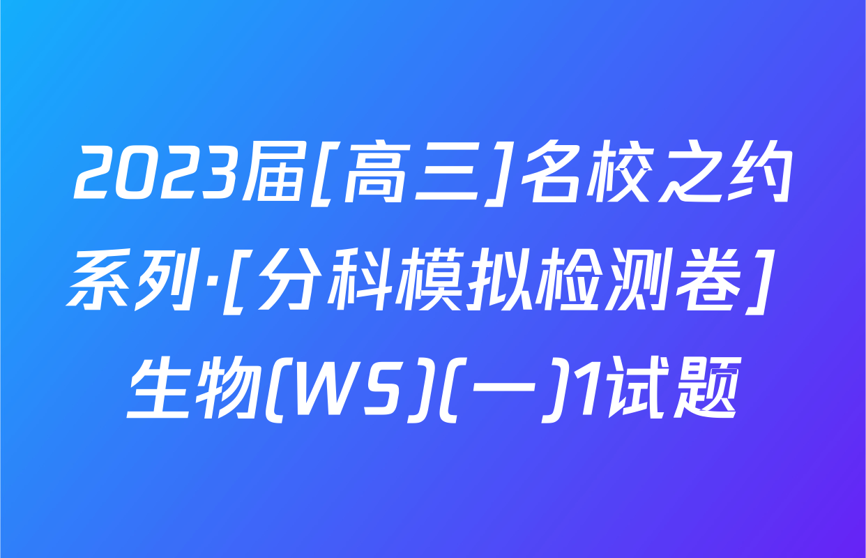 2023届[高三]名校之约系列·[分科模拟检测卷] 生物(WS)(一)1试题