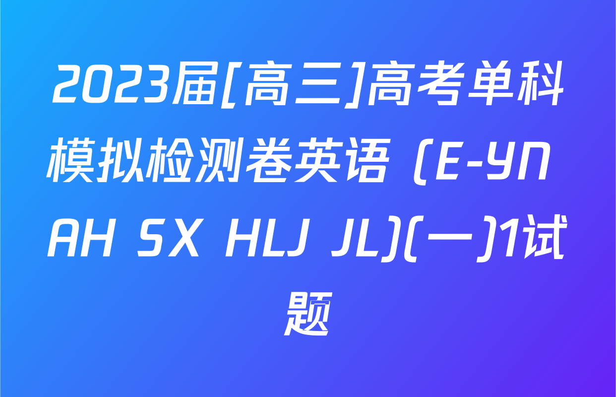 2023届[高三]高考单科模拟检测卷英语 (E-YN AH SX HLJ JL)(一)1试题