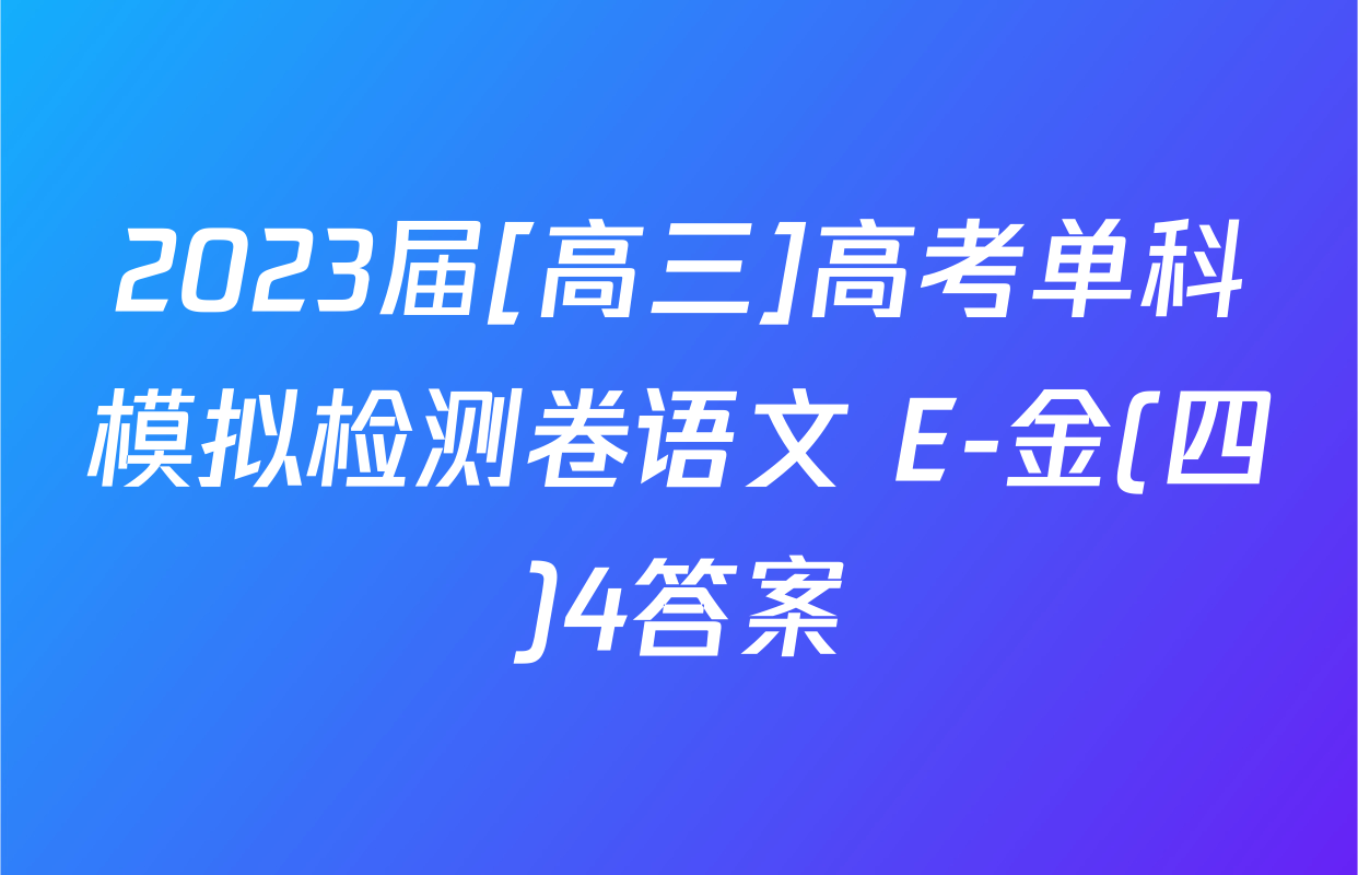 2023届[高三]高考单科模拟检测卷语文 E-金(四)4答案