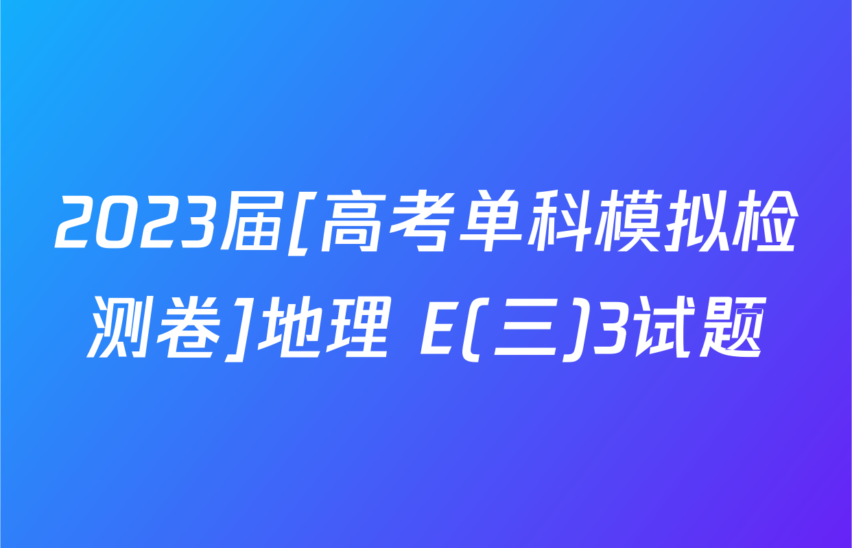 2023届[高考单科模拟检测卷]地理 E(三)3试题