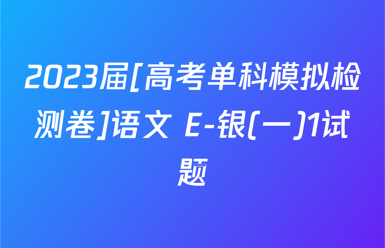 2023届[高考单科模拟检测卷]语文 E-银(一)1试题