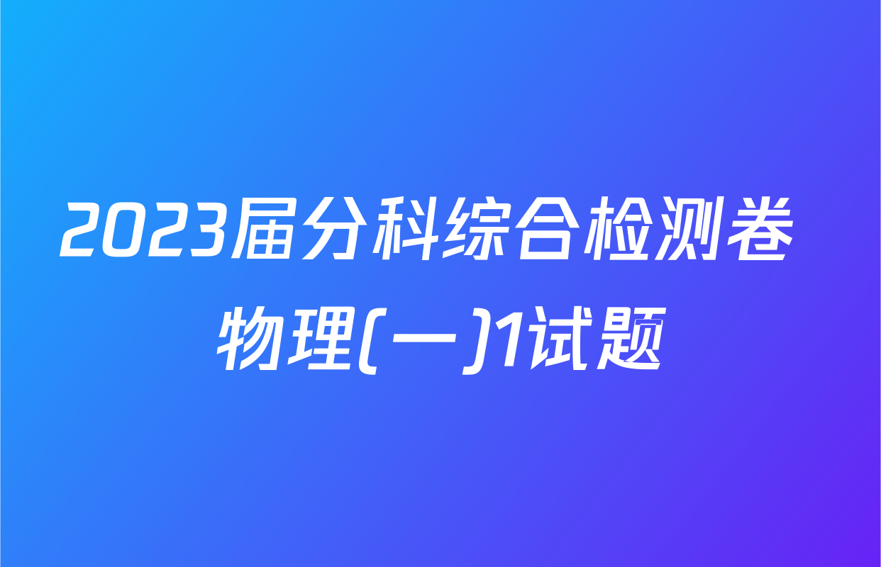 2023届分科综合检测卷 物理(一)1试题