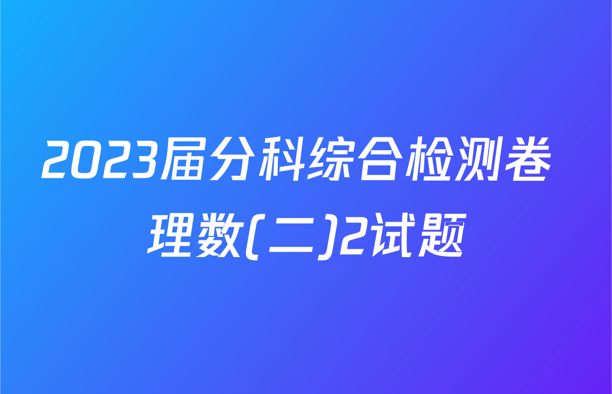 2023届分科综合检测卷 理数(二)2试题