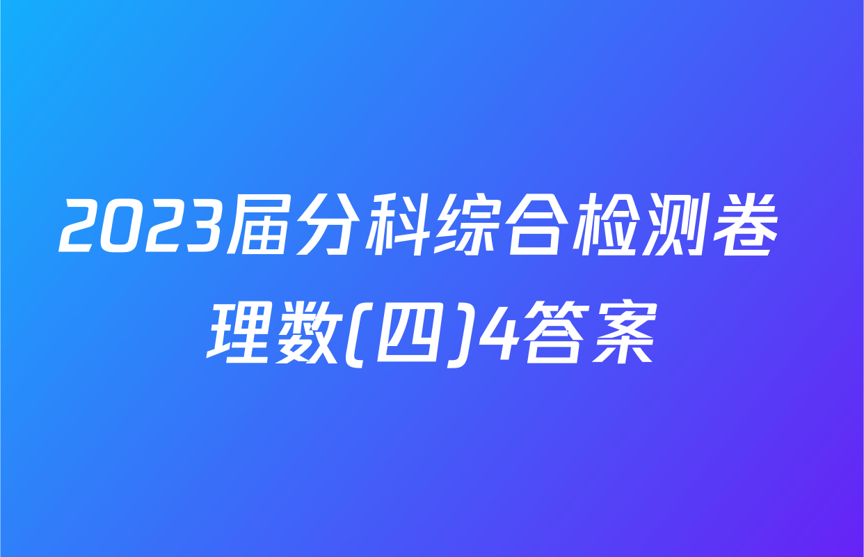 2023届分科综合检测卷 理数(四)4答案