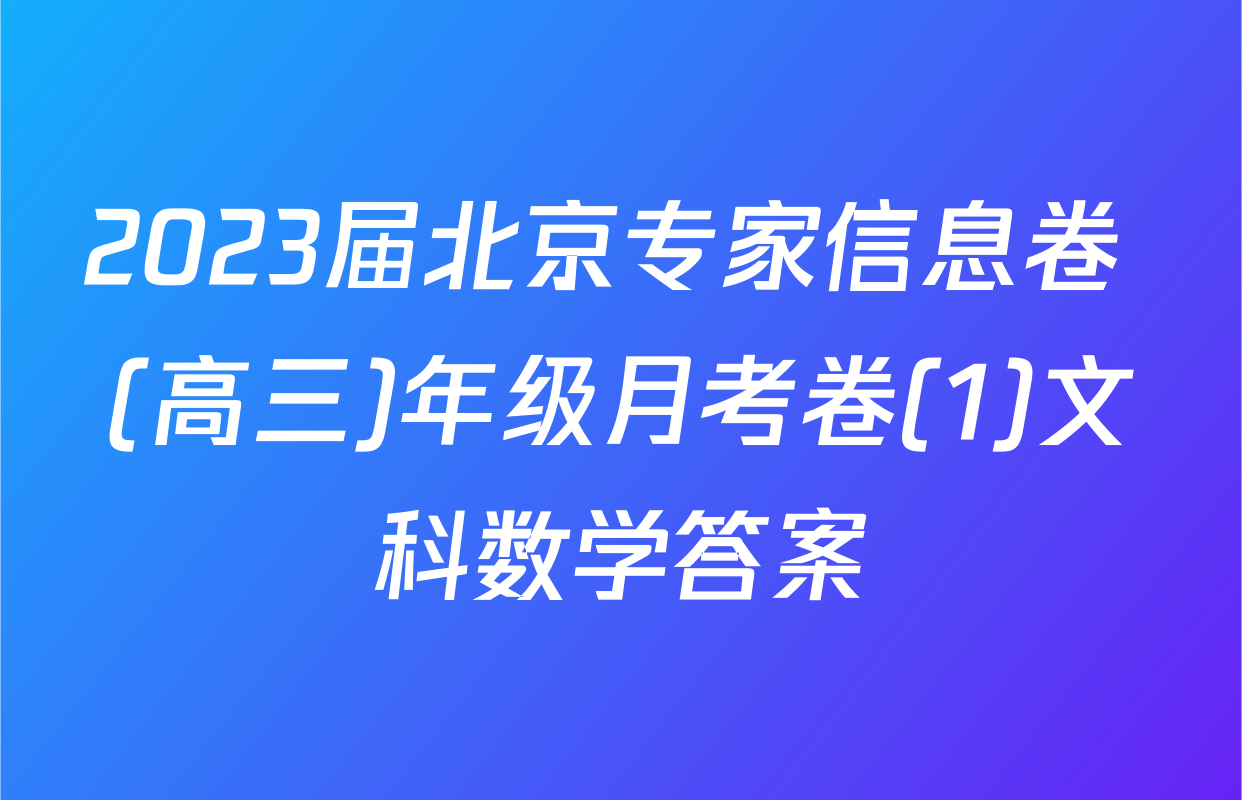 2023届北京专家信息卷 (高三)年级月考卷(1)文科数学答案