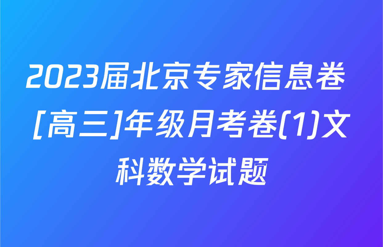 2023届北京专家信息卷 [高三]年级月考卷(1)文科数学试题